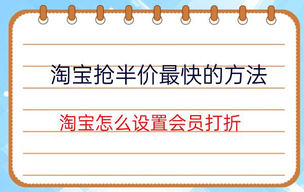 淘宝抢半价最快的方法 淘宝怎么设置会员打折？